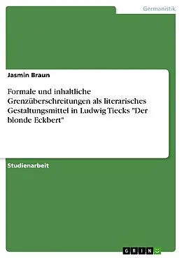 E-Book (epub) Formale und inhaltliche Grenzüberschreitungen als literarisches Gestaltungsmittel in Ludwig Tiecks "Der blonde Eckbert" von Jasmin Braun