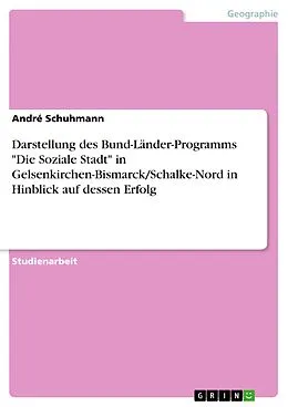 E-Book (epub) Darstellung des Bund-Länder-Programms "Die Soziale Stadt" in Gelsenkirchen-Bismarck/Schalke-Nord in Hinblick auf dessen Erfolg von André Schuhmann
