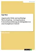 E-Book (epub) Angewandte Ethik und nachhaltige Wertschöpfung - wertegebundene Unternehmensführung als Erfolgsfaktor in einer komplexen Umwelt von Ingo Rose