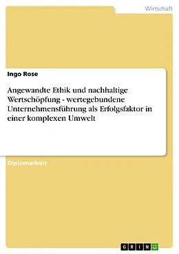 E-Book (epub) Angewandte Ethik und nachhaltige Wertschöpfung - wertegebundene Unternehmensführung als Erfolgsfaktor in einer komplexen Umwelt von Ingo Rose