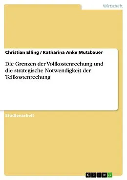 E-Book (pdf) Die Grenzen der Vollkostenrechung und die strategische Notwendigkeit der Teilkostenrechung von Christian Elling, Katharina Anke Mutzbauer
