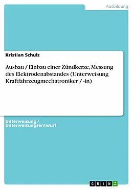 E-Book (pdf) Ausbau / Einbau einer Zündkerze, Messung des Elektrodenabstandes (Unterweisung Kraftfahrzeugmechatroniker / -in) von Kristian Schulz