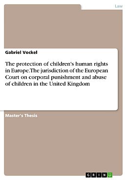 E-Book (pdf) The protection of children's human rights in Europe - A comparative analysis of the UN Convention on the Rights of the Child and the European Convention on Human Rights and Fundamental Freedoms exemplified by the jurisdiction of the European Court of Human von Gabriel Vockel