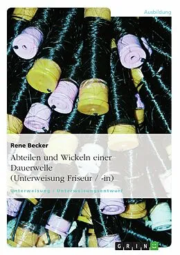 E-Book (epub) Abteilen und Wickeln einer Dauerwelle (Unterweisung Friseur / -in) von Rene Becker