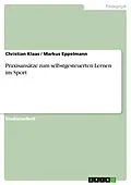 E-Book (epub) Praxisansätze zum selbstgesteuerten Lernen im Sport von Christian Klaas, Markus Eppelmann