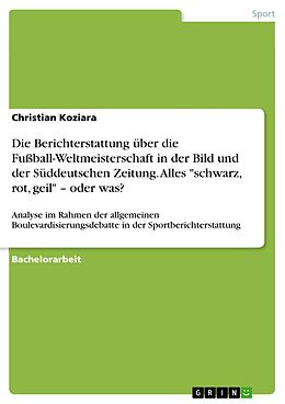 E-Book (pdf) Alles "schwarz, rot, geil" - oder was? Eine inhaltsanalytische Betrachtung der Fußball-Weltmeisterschaft in der Bild und der Süddeutschen Zeitung von Christian Koziara