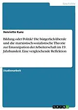 E-Book (epub) Bildung oder Politik? Die bürgerlich-liberale und die marxistisch-sozialistische Theorie zur Emanzipation der Arbeiterschaft im 19. Jahrhundert. Eine vergleichende Reflektion von Henriette Kunz