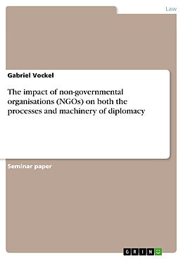 E-Book (pdf) The impact of non-governmental organisations (NGOs) on both the processes and machinery of diplomacy von Gabriel Vockel