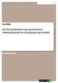 E-Book (pdf) Die Verzichtbarkeit des gesetzlichen Mindestkapitals bei Gründung einer GmbH von Iris Otto