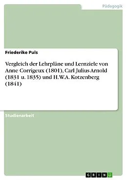 E-Book (pdf) Vergleich der Lehrpläne und Lernziele von Anne Corrigeux (1801), Carl Julius Arnold (1831 u. 1835) und H.W.A. Kotzenberg (1841) von Friederike Puls