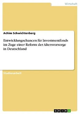E-Book (pdf) Entwicklungschancen für Investmentfonds im Zuge einer Reform der Altersvorsorge in Deutschland von Achim Schwichtenberg