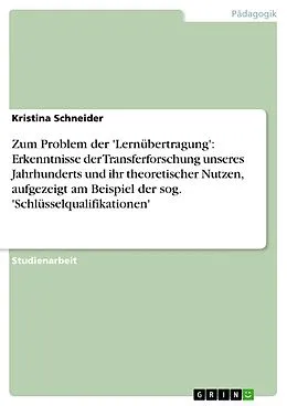 E-Book (epub) Zum Problem der 'Lernübertragung': Erkenntnisse der Transferforschung unseres Jahrhunderts und ihr theoretischer Nutzen, aufgezeigt am Beispiel der sog. 'Schlüsselqualifikationen' von Kristina Schneider