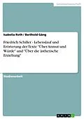 E-Book (epub) Friedrich Schiller - Lebenslauf und Erörterung der Texte "Über Anmut und Würde" und "Über die ästhetische Erziehung" von Isabella Roth, Berthold Gäng