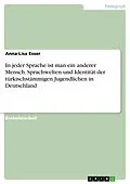 E-Book (epub) In jeder Sprache ist man ein anderer Mensch - Sprachwelten und Identität der türkischstämmigen Jugendlichen in Deutschland von Anna-Lisa Esser