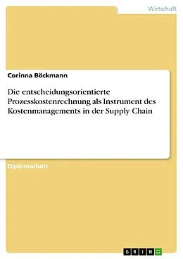 E-Book (pdf) Die entscheidungsorientierte Prozesskostenrechnung als Instrument des Kostenmanagements in der Supply Chain von Corinna Böckmann