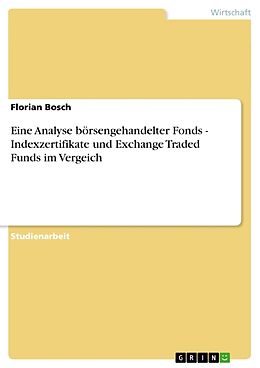 Kartonierter Einband Eine Analyse börsengehandelter Fonds. Indexzertifikate und Exchange Traded Funds im Vergeich von Florian Bosch
