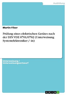 Kartonierter Einband Prüfung eines elektrischen Gerätes nach der DIN VDE 0701/0702 (Unterweisung Systemelektroniker / -in) von Martin Filser
