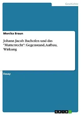 E-Book (pdf) Johann Jacob Bachofen und das "Mutterrecht": Gegenstand, Aufbau, Wirkung von Monika Braun