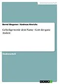 E-Book (pdf) Geheiligt werde dein Name - Gott der ganz Andere von Bernd Wegener, Andreas Hinrichs