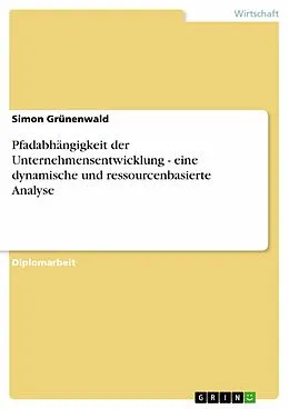 E-Book (pdf) Pfadabhängigkeit der Unternehmensentwicklung - eine dynamische und ressourcenbasierte Analyse von Simon Grünenwald