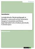 E-Book (epub) Sozialpolitische Medienpädagogik in Brasilien - untersucht an der Associação Imagem Comunitária und ihrem Jugendprojekt CuCo (Cultura, Juventude, Comunicação) von Sarah Becker