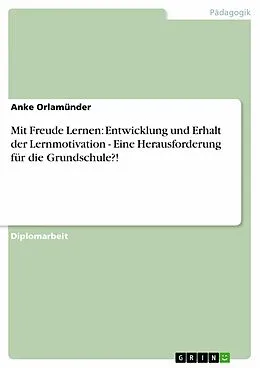 E-Book (pdf) Mit Freude Lernen: Entwicklung und Erhalt der Lernmotivation - Eine Herausforderung für die Grundschule?! von Anke Orlamünder