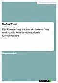 E-Book (epub) Inszenierung und Soziale Repräsentation durch Körperzeichen - Die Tätowierung als Symbol von Markus Weber