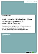 E-Book (pdf) Entwicklung eines Handbuchs zur Förder- und Integrationsplanung in der Benachteiligtenförderung, Konzipierung und Überlegungen zur Implementierung einer Förder- und Integrationsplanung beim Internationalen Bund Bildungszentrum Stuttgart von Denise Kouba