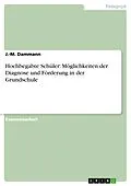 E-Book (epub) Hochbegabte Schüler - Möglichkeiten der Diagnose und Förderung in der Grundschule von J. -M. Dammann