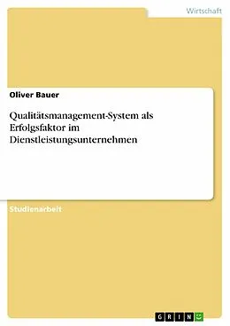 E-Book (epub) Qualitätsmanagement-System als Erfolgsfaktor im Dienstleistungsunternehmen von Oliver Bauer