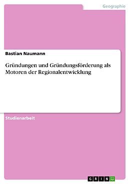 E-Book (epub) Gründungen und Gründungsförderung als Motoren der Regionalentwicklung von Bastian Naumann