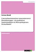 E-Book (epub) Unternehmensstandorte wissensintensiver Dienstleistungen - ein qualitativer Standortindikator in Metropolregionen Deutschlands? von Corinna Wendt