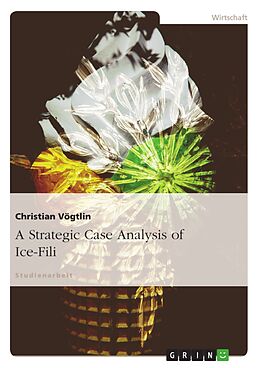 eBook (pdf) A Strategic Case Analysis of Ice-Fili de Christian Vögtlin