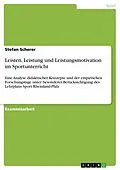 E-Book (epub) Leisten, Leistung und Leistungsmotivation im Sportunterricht - Eine Analyse didaktischer Konzepte und der empirischen Forschungslage unter besonderer Berücksichtigung des Lehrplans Sport Rheinland-Pfalz von Stefan Scherer