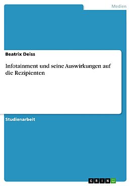 E-Book (pdf) Infotainment und seine Auswirkungen auf die Rezipienten von Beatrix Deiss