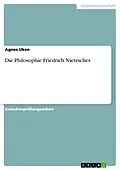 E-Book (pdf) Die Philosophie Friedrich Nietzsches von Agnes Uken
