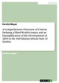 E-Book (epub) A Comprehensive Overview of Criteria Defining a Third-World-Country and an Exemplification of the Development of AIDS in the Sub-Saharan African State of Zambia von Kerstin Meyer