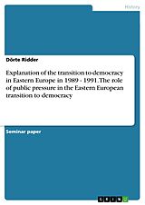 eBook (pdf) Explanation of the transition to democracy in Eastern Europe in 1989-1991 - The role of public pressure in the Eastern European transition to democracy de Dörte Ridder