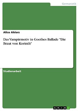 E-Book (pdf) Das Vampirmotiv in Goethes Ballade "Die Braut von Korinth" von Alice Ahlers