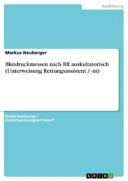 E-Book (pdf) Blutdruckmessen nach RR auskultatorisch (Unterweisung Rettungsassistent / -in) von Markus Neuberger