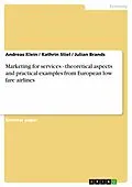 E-Book (pdf) Marketing for services - theoretical aspects and practical examples from European low fare airlines von Andreas Klein, Kathrin Stiel, Julian Brands