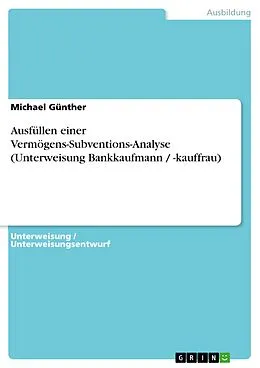E-Book (epub) Ausfüllen einer Vermögens-Subventions-Analyse (Unterweisung Bankkaufmann / -kauffrau) von Michael Günther