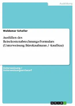E-Book (pdf) Ausfüllen des Reisekostenabrechnungs-Formulars (Unterweisung Bürokaufmann / -kauffrau) von Waldemar Scheller