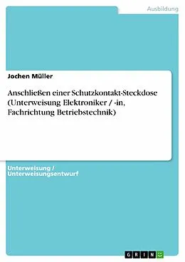 E-Book (pdf) Anschließen einer Schutzkontakt-Steckdose (Unterweisung Elektroniker / -in, Fachrichtung Betriebstechnik) von Jochen Müller
