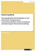 E-Book (epub) Die Notwendigkeit der Verzahnung intergenerativer Unternehmenskultur mit der Gestaltung altersheterogener Personalentwicklung vor dem Hintergrund demographischer Entwicklungen in der Arbeitswelt von Stefanie Engelhardt