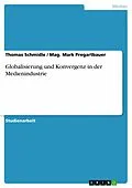 E-Book (epub) Globalisierung und Konvergenz in der Medienindustrie von Thomas Schmidle, Mag. Mark Pregartbauer