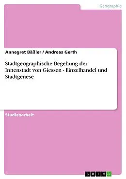 E-Book (epub) Stadtgeographische Begehung der Innenstadt von Giessen - Einzelhandel und Stadtgenese von Annegret Bäßler, Andreas Gerth
