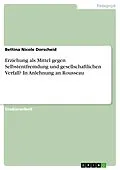 E-Book (epub) Erziehung als Mittel gegen Selbstentfremdung und gesellschaftlichen Verfall? In Anlehnung an Rousseau von Bettina Nicole Dorscheid