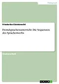 E-Book (pdf) Fremdsprachenunterricht. Die Sequenzen des Spracherwerbs von Friederike Kleinknecht