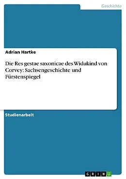 E-Book (epub) Die Res gestae saxonicae des Widukind von Corvey: Sachsengeschichte und Fürstenspiegel von Adrian Hartke